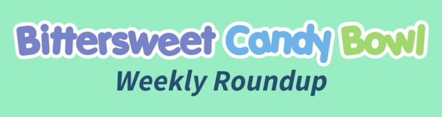 Bittersweet Candy Bowl Weekly Roundup